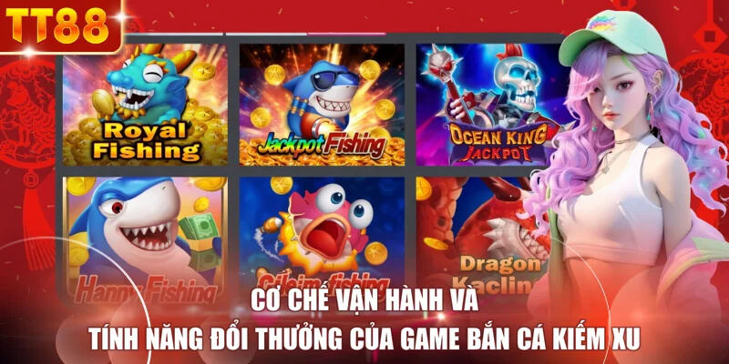 Cơ chế vận hành và tính năng đổi thưởng của game bắn cá kiếm xu