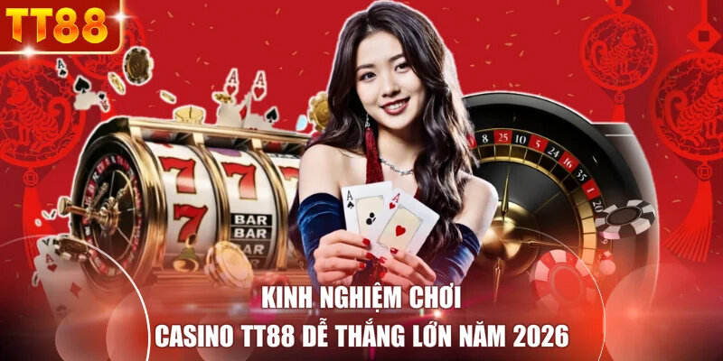 Kinh nghiệm chơi casino TT88 dễ thắng lớn năm 2026