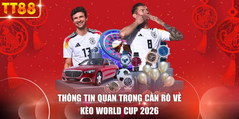 Thông Tin Quan Trọng Cần Rõ Về Kèo World Cup 2026