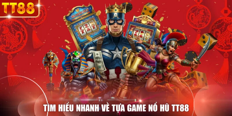Tìm hiểu nhanh về tựa game nổ hũ TT88
