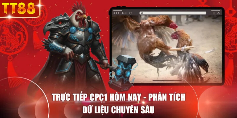 Trực Tiếp CPC1 Hôm Nay - Phân Tích Dữ Liệu Chuyên Sâu